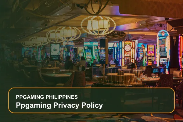 ppgaming privacy policy guide for Filipino players on Ppgaming
